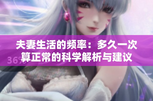 夫妻生活的频率：多久一次算正常的科学解析与建议
