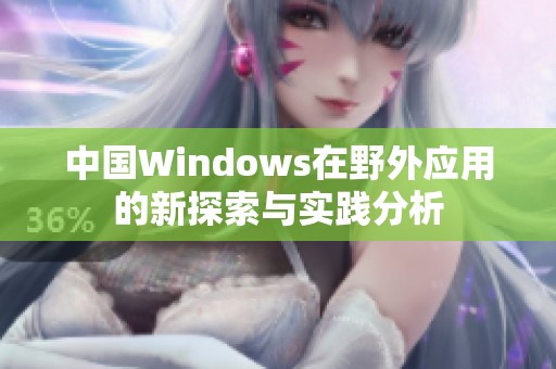 中国Windows在野外应用的新探索与实践分析