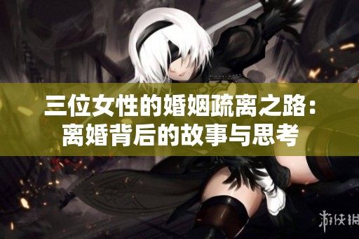 三位女性的婚姻疏离之路：离婚背后的故事与思考