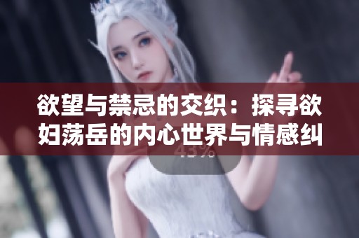 欲望与禁忌的交织：探寻欲妇荡岳的内心世界与情感纠葛