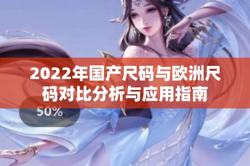 2022年国产尺码与欧洲尺码对比分析与应用指南