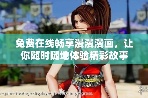 免费在线畅享漫漫漫画，让你随时随地体验精彩故事