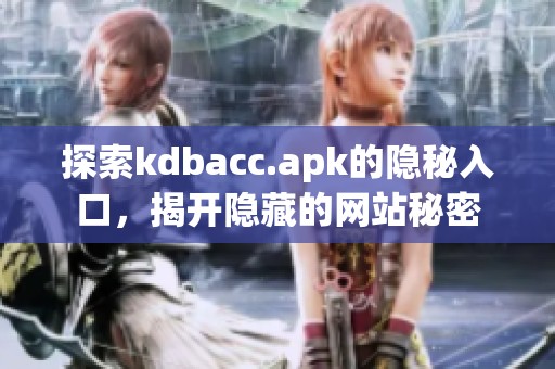 探索kdbacc.apk的隐秘入口，揭开隐藏的网站秘密
