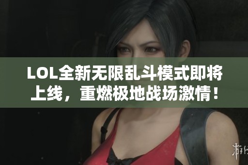 LOL全新无限乱斗模式即将上线，重燃极地战场激情！