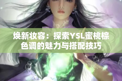 焕新妆容：探索YSL蜜桃棕色调的魅力与搭配技巧