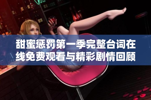 甜蜜惩罚第一季完整台词在线免费观看与精彩剧情回顾