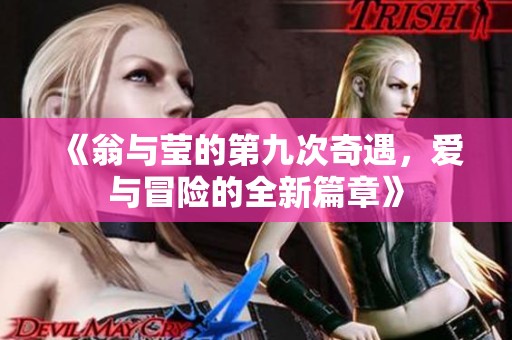 《翁与莹的第九次奇遇，爱与冒险的全新篇章》