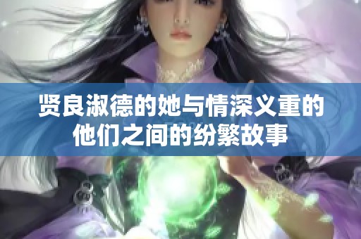 贤良淑德的她与情深义重的他们之间的纷繁故事
