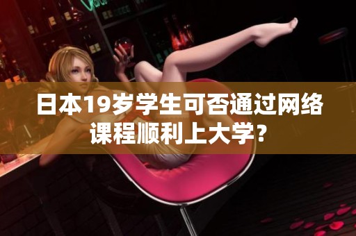 日本19岁学生可否通过网络课程顺利上大学？