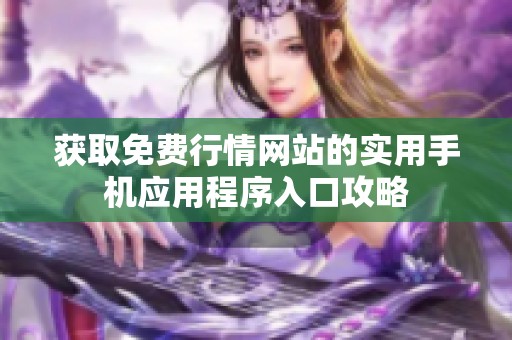 获取免费行情网站的实用手机应用程序入口攻略