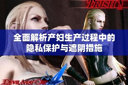 全面解析产妇生产过程中的隐私保护与遮阴措施