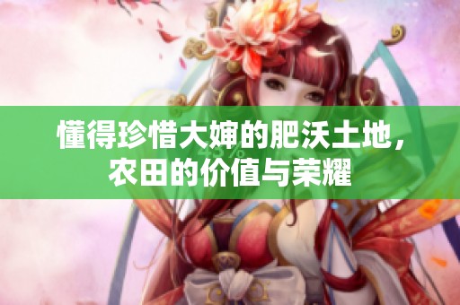 懂得珍惜大婶的肥沃土地，农田的价值与荣耀