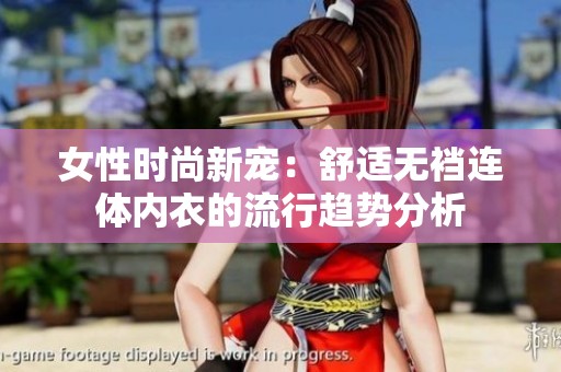 女性时尚新宠：舒适无裆连体内衣的流行趋势分析