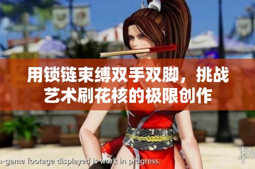 用锁链束缚双手双脚，挑战艺术刷花核的极限创作