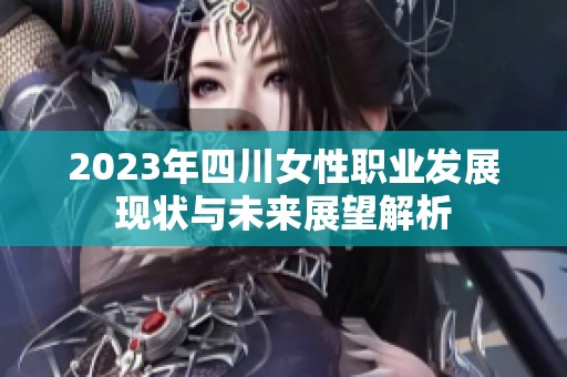 2023年四川女性职业发展现状与未来展望解析