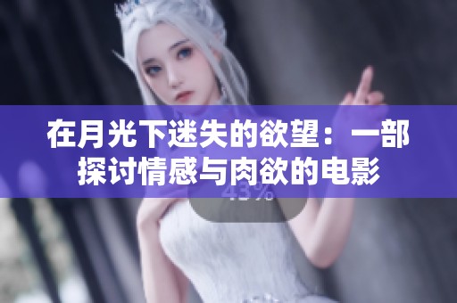 在月光下迷失的欲望：一部探讨情感与肉欲的电影