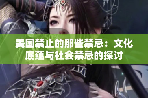 美国禁止的那些禁忌：文化底蕴与社会禁忌的探讨