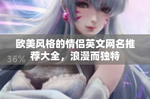 欧美风格的情侣英文网名推荐大全，浪漫而独特