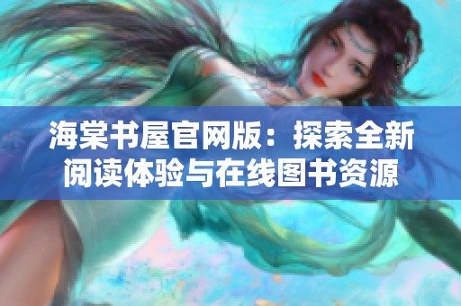 海棠书屋官网版：探索全新阅读体验与在线图书资源