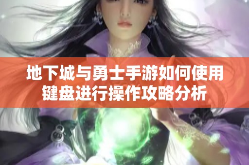 地下城与勇士手游如何使用键盘进行操作攻略分析