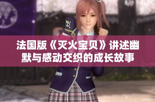 法国版《灭火宝贝》讲述幽默与感动交织的成长故事