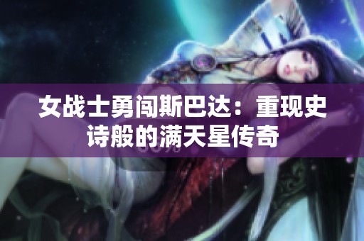 女战士勇闯斯巴达：重现史诗般的满天星传奇