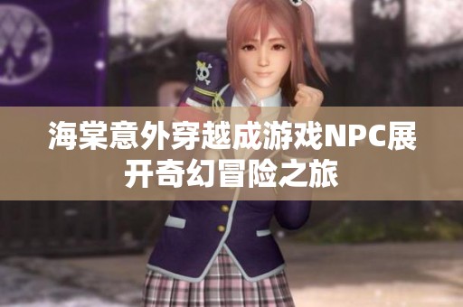海棠意外穿越成游戏NPC展开奇幻冒险之旅