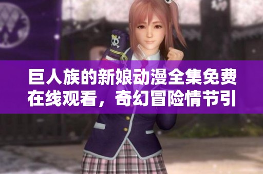 巨人族的新娘动漫全集免费在线观看，奇幻冒险情节引人入胜