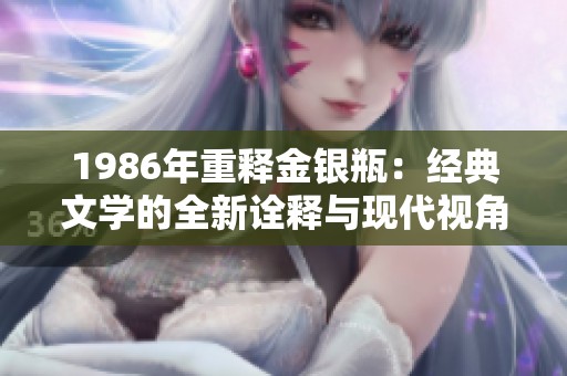 1986年重释金银瓶：经典文学的全新诠释与现代视角分析