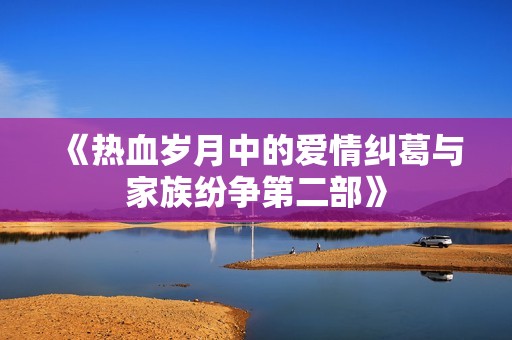 《热血岁月中的爱情纠葛与家族纷争第二部》