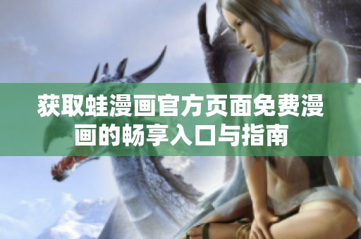 获取蛙漫画官方页面免费漫画的畅享入口与指南