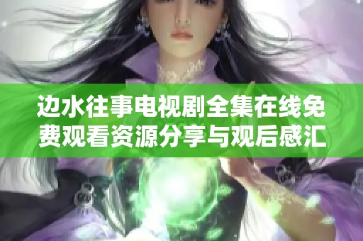 边水往事电视剧全集在线免费观看资源分享与观后感汇总