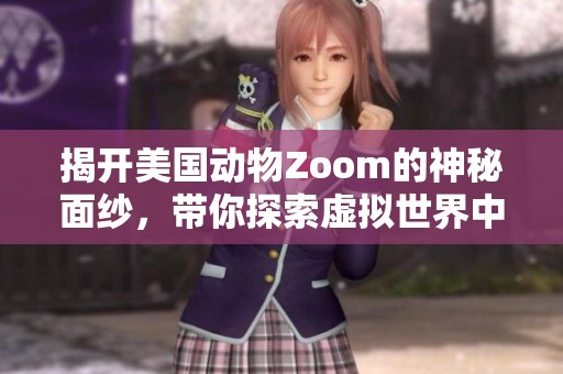 揭开美国动物Zoom的神秘面纱，带你探索虚拟世界中的生物奇观