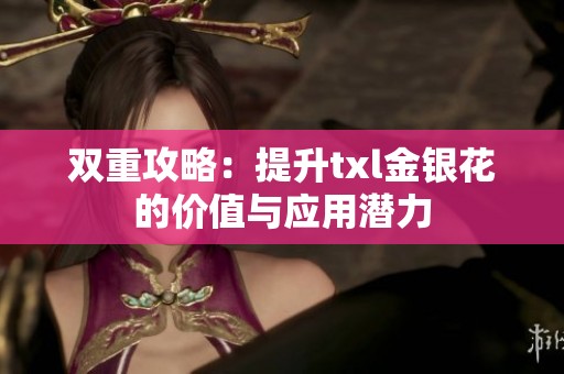 双重攻略：提升txl金银花的价值与应用潜力