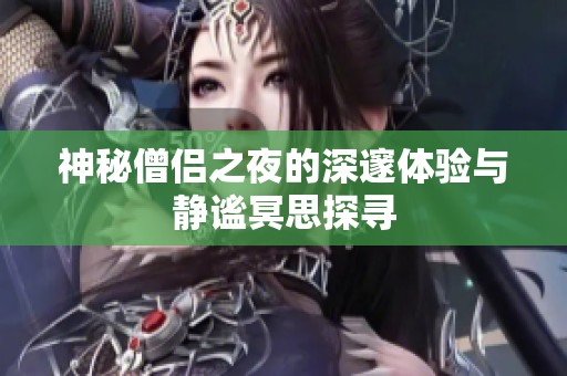 神秘僧侣之夜的深邃体验与静谧冥思探寻