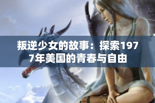 叛逆少女的故事：探索1977年美国的青春与自由