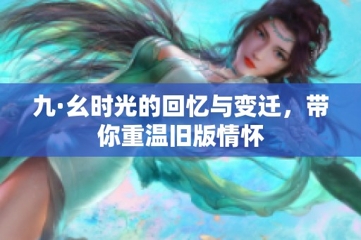九·幺时光的回忆与变迁，带你重温旧版情怀
