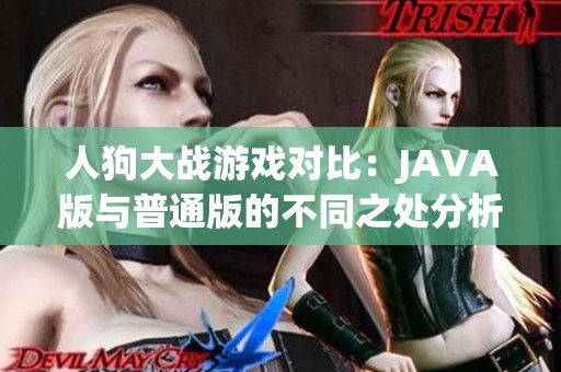 人狗大战游戏对比：JAVA版与普通版的不同之处分析
