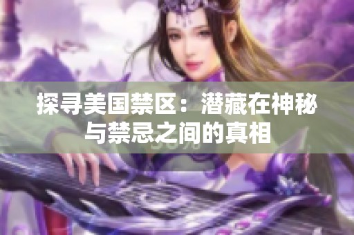 探寻美国禁区：潜藏在神秘与禁忌之间的真相