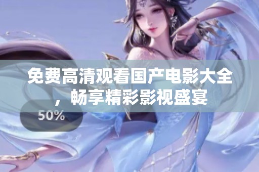 免费高清观看国产电影大全，畅享精彩影视盛宴