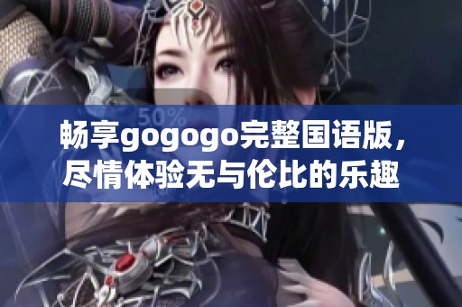 畅享gogogo完整国语版，尽情体验无与伦比的乐趣