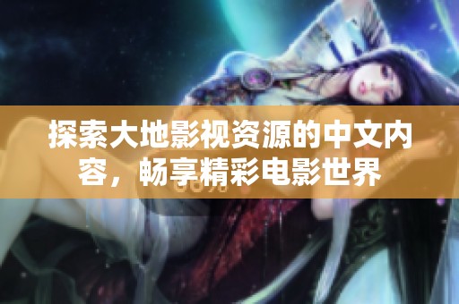 探索大地影视资源的中文内容，畅享精彩电影世界