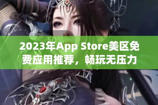 2023年App Store美区免费应用推荐，畅玩无压力