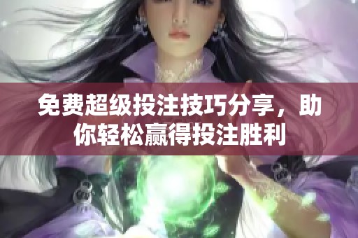 免费超级投注技巧分享，助你轻松赢得投注胜利