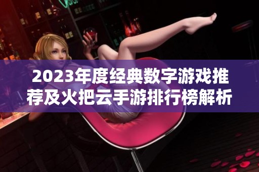 2023年度经典数字游戏推荐及火把云手游排行榜解析