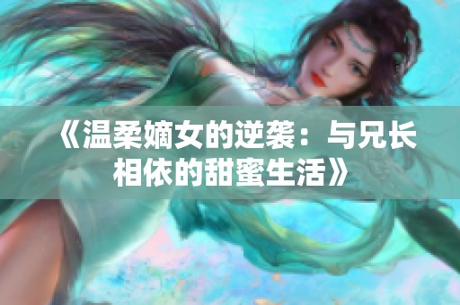 《温柔嫡女的逆袭：与兄长相依的甜蜜生活》