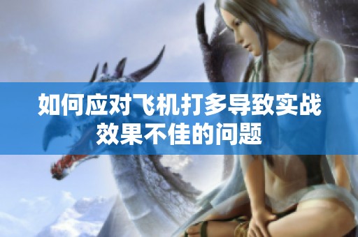 如何应对飞机打多导致实战效果不佳的问题