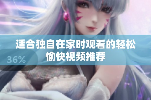 适合独自在家时观看的轻松愉快视频推荐