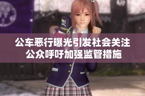 公车恶行曝光引发社会关注 公众呼吁加强监管措施