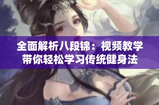 全面解析八段锦：视频教学带你轻松学习传统健身法